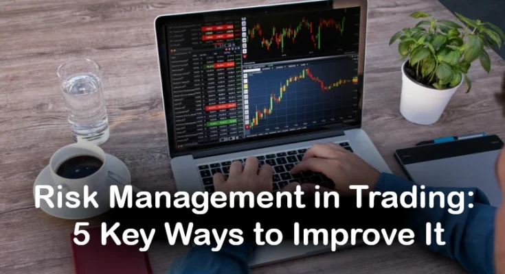 Risk Management in Trading: 5 Key Ways to Improve It