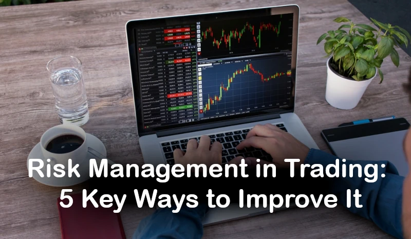 Risk Management in Trading: 5 Key Ways to Improve It